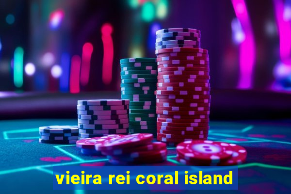 vieira rei coral island